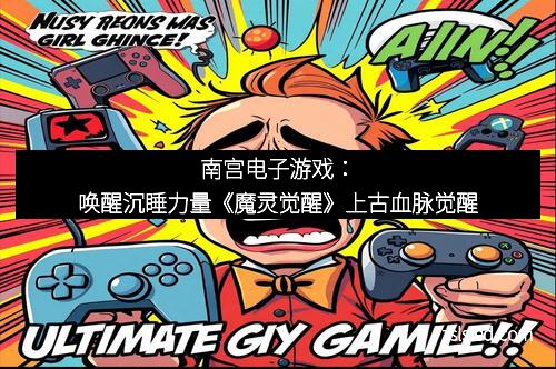 南宫电子游戏:唤醒沉睡力量《魔灵觉醒》上古血脉觉醒