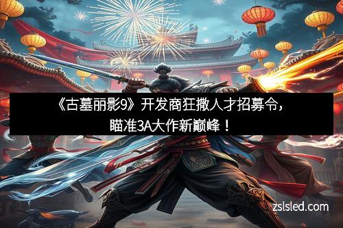 《古墓丽影9》开发商狂撒人才招募令,瞄准3A大作新巅峰!